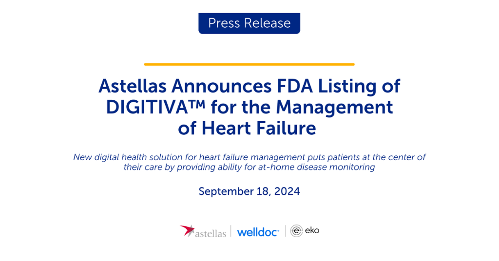 Astellas Announces FDA Listing of DIGITIVA™ for the Management of Heart Failure - New digital health solution for heart failure management puts patients at the center of their care by providing ability for at-home disease monitoring - Press Release - September 18, 2024